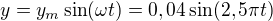 $y=y_m\sin(\omega t)=0,04\sin(2,5\pi t)$