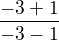$\frac{-3+ 1}{-3-1}$