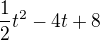 $\frac{1}{2}t^2-4t+8$