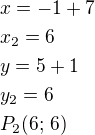 $x=-1+7\nlx_2=6\nly=5+1\nly_2=6\nlP_2(6;\,6)$