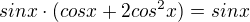 $sinx\cdot (cosx+2cos^{2}x)=sinx$