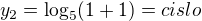 $y_{2}=\log_{5}(1+1)=cislo$