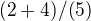 $(2+4)/(5)$