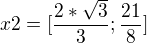$x2=[\frac{2*\sqrt{3}}{3};\frac{21}{8}]$