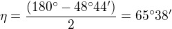 $\eta =\frac{(180�-48�44')}{2}=65�38'$