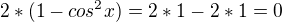 $2*(1-cos^{2}x)=2*1-2*1=0$