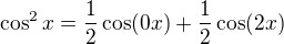 $\cos^2x=\frac12\cos(0x)+\frac12\cos(2x)$