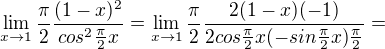 $\lim_{x\to1}\frac{\pi}{2}\frac{(1-x)^{2}}{cos^{2}\frac{\pi}{2}x}=\lim_{x\to1}\frac{\pi}{2}\frac{2(1-x)(-1)}{2cos\frac{\pi}{2}x(-sin\frac{\pi}{2}x)\frac{\pi}{2}}=$