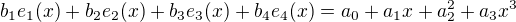 $b_1e_1(x)+b_2e_2(x)+b_3e_3(x)+b_4e_4(x)=a_0+a_1x+a_2^2+a_3x^3$