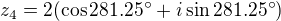$z_4=2(\cos281.25^\circ+i\sin281.25^\circ)$