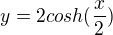 kopírovat do textarea $y=2cosh(\frac{x}{2})$