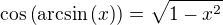 $\cos{\(\arcsin{\(x\)}\)}=\sqrt{1-x^2}$