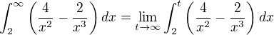 $\int_{2}^{\infty }\left(\frac{4}{x^{2}}-\frac{2}{x^{3}}\right)dx=\lim_{ t \to \infty}\int_{2}^{t}\left(\frac{4}{x^{2}}-\frac{2}{x^{3}}\right) dx$