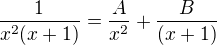 $\frac{1}{x^2(x+1)}=\frac{A}{x^2}+\frac{B}{(x+1)}$
