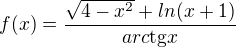 $f(x) = \frac{\sqrt{4-x^{2}}+ ln(x+1)}{arc\text{tg}x}$