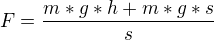 $F=\frac{m*g*h+m*g*s}{s}$