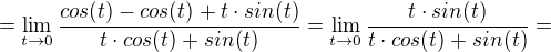 $=\lim_{t\to0}\frac{cos(t)-cos(t)+t\cdot sin(t)}{t\cdot cos(t)+sin(t)}=\lim_{t\to0}\frac{t\cdot sin(t)}{t\cdot cos(t)+sin(t)}=$