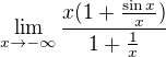 $\lim_{x\to-\infty }\frac{x(1+\frac{\sin x}{x})}{1+\frac{1}{x}}$