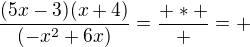 $\frac{(5x-3)(x+4)}{(-x^2+6x)}=\frac{+*+}{+}=+$