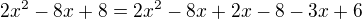 $2x^{2}-8x+8=2x^{2}-8x+2x-8-3x+6$