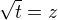 $\sqrt t=z$