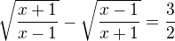 $\sqrt{\frac{x+1}{x-1}}-\sqrt{\frac{x-1}{x+1}}=\frac{3}{2}$