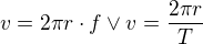 $v=2\pi r\cdot f \vee v=\frac{2\pi r}{T}$