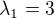 $\lambda_1 = 3$
