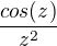 $\frac{cos(z)}{z^2}$