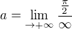 $a=\lim_{\to+\infty }\frac{\frac{\pi }{2}}{\infty }$