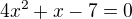 $4 x^2 + x - 7 = 0$