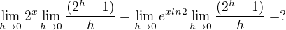 $\lim_{h\to0} 2^x \lim_{h\to0}\frac{(2^h-1)}{h}=\lim_{h\to0} e^ { x ln 2} \lim_{h\to0}\frac{(2^h-1)}{h}= ?$