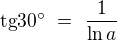 $\text{tg}30^\circ\ =\ \frac{1}{\ln a}$