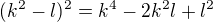 $(k^2-l)^2=k^4-2k^2l+l^2$