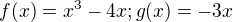 $f(x)=x^{3}-4x;g(x)=-3x$