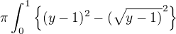 $\pi \int_{0}^{1}\{(y-1)^{2}-(\sqrt{y-1)}^{2}\}$