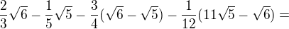 $\frac{2}{3}\sqrt{6}-\frac{1}{5}\sqrt{5}-\frac{3}{4}(\sqrt{6}-\sqrt{5})-\frac{1}{12}(11\sqrt{5}-\sqrt{6})=$