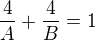 $\frac 4A+\frac 4B=1$