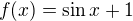 $f(x)=\sin{x}+1$