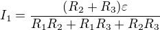$I_1 = \frac{(R_2 + R_3)\varepsilon}{R_1R_2 + R_1R_3 + R_2R_3}$