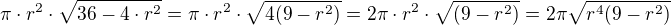 $\pi \cdot r^2 \cdot \sqrt {36-4\cdot r^2}=\pi \cdot r^2 \cdot \sqrt {4(9-r^2)}=2\pi \cdot r^2 \cdot \sqrt {(9- r^2)}=2\pi\sqrt {r^4(9-r^2)}$