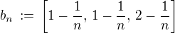 $b_n\,:=\,\[1-\frac{1}{n}, \,1-\frac{1}{n},\,2-\frac{1}{n}\]$