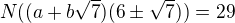 $N((a+b \sqrt{7})(6 \pm \sqrt{7})) = 29$