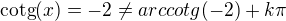 $\text{cotg}(x) = -2 \not = arccotg(-2) + k\pi $