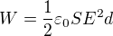 $W=\frac{1}{2}\varepsilon _{0}SE^{2}d$