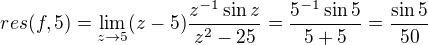 $res(f,5)=\lim_{z\to 5}(z-5)\frac{z^{-1}\sin z}{z^2-25}=\frac{5^{-1}\sin 5}{5+5}=\frac{\sin 5}{50}$