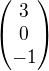 $\begin{pmatrix} 3 \\ 0 \\ -1 \end{pmatrix}$