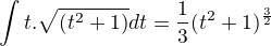 $\int_{}^{} t.\sqrt{(t^{2}+1)}dt=\frac{1}{3}(t^{2}+1)^{\frac{3}{2}}$