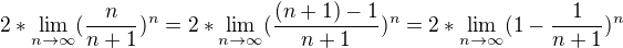 kopírovat do textarea $2*\lim_{n\to\infty }(\frac{n}{n+1})^n=2*\lim_{n\to\infty }(\frac{(n+1)-1}{n+1})^n=2*\lim_{n\to\infty }(1-\frac{1}{n+1})^n$