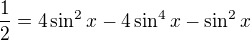 $\frac{1}{2}=4\sin ^{2}x-4\sin ^{4}x-\sin ^{2}x$